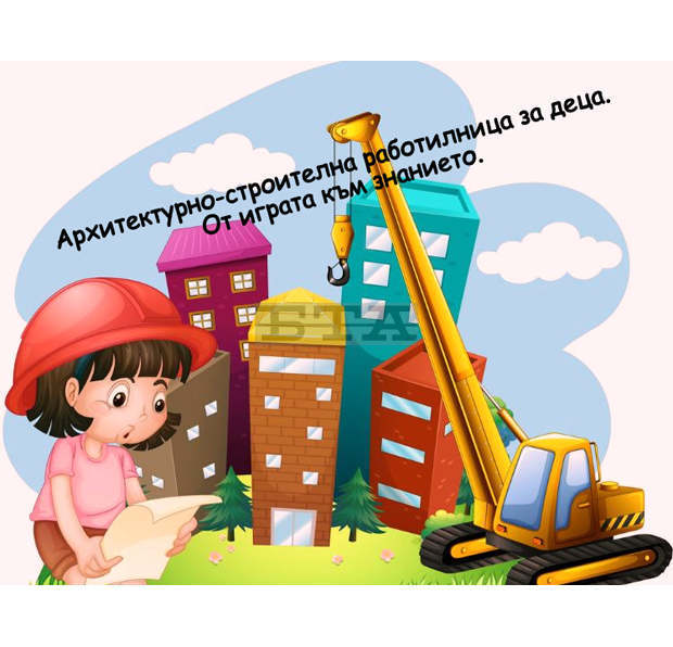 В Русе се организира архитектурно-строителна работилница за деца В Русе се организира архитектурно-строителна работилница за деца